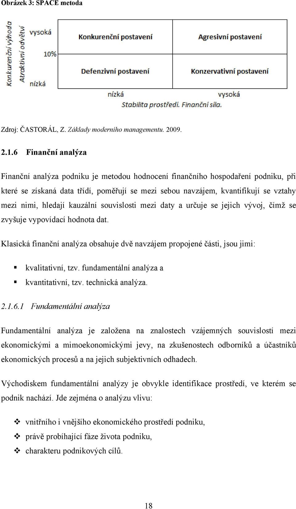 hledají kauzální souvislosti mezi daty a určuje se jejich vývoj, čímţ se zvyšuje vypovídací hodnota dat. Klasická finanční analýza obsahuje dvě navzájem propojené části, jsou jimi: kvalitativní, tzv.