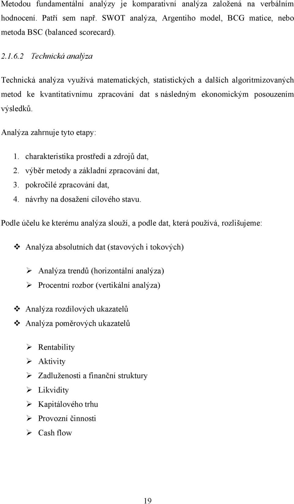 Analýza zahrnuje tyto etapy: 1. charakteristika prostředí a zdrojů dat, 2. výběr metody a základní zpracování dat, 3. pokročilé zpracování dat, 4. návrhy na dosaţení cílového stavu.