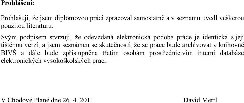 Svým podpisem stvrzuji, ţe odevzdaná elektronická podoba práce je identická s její tištěnou verzí, a jsem