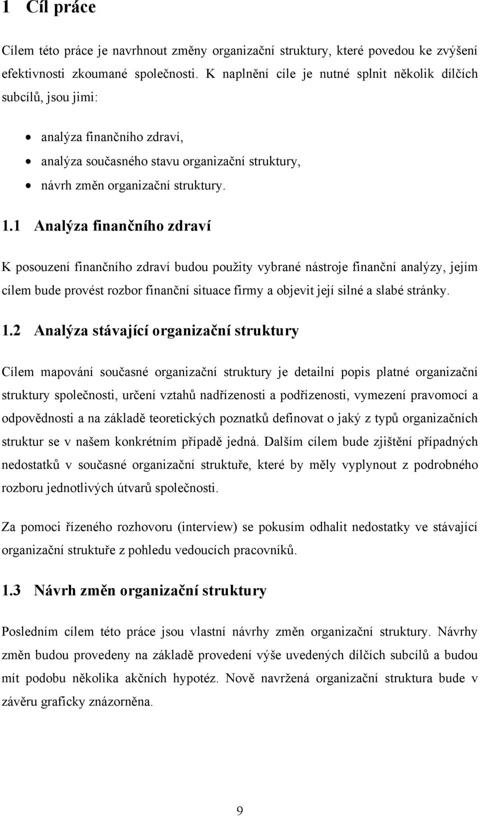 1 Analýza finančního zdraví K posouzení finančního zdraví budou pouţity vybrané nástroje finanční analýzy, jejím cílem bude provést rozbor finanční situace firmy a objevit její silné a slabé stránky.