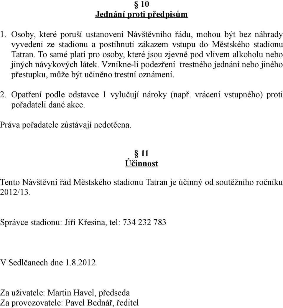 2. Opatření podle odstavce 1 vylučují nároky (např. vrácení vstupného) proti pořadateli dané akce. Práva pořadatele zůstávají nedotčena.