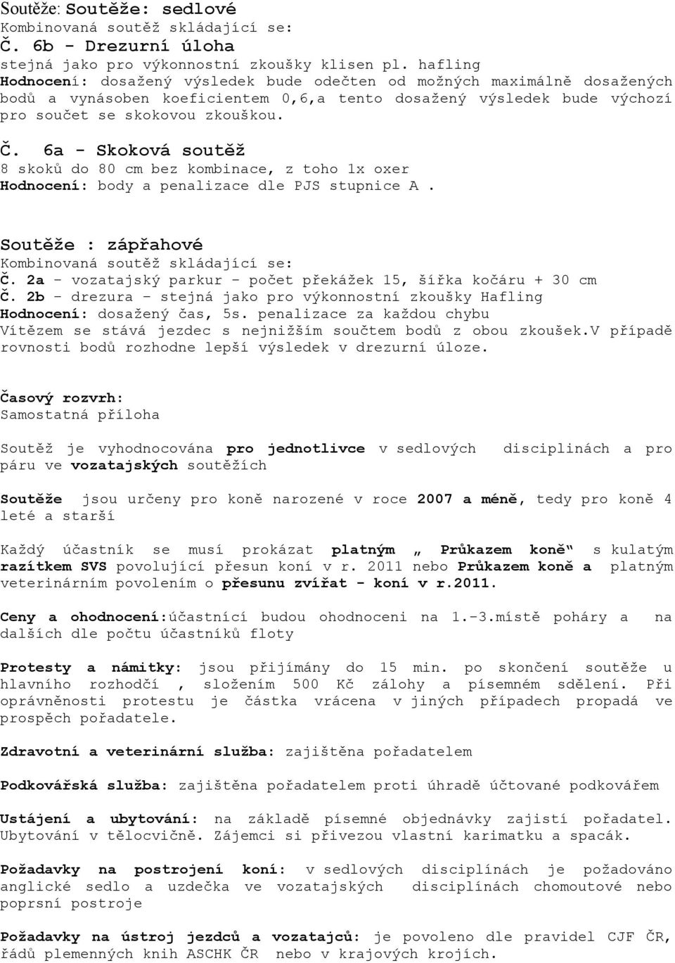 6a - Skoková soutěž 8 skoků do 80 cm bez kombinace, z toho 1x oxer Hodnocení: body a penalizace dle PJS stupnice A. Soutěže : zápřahové Kombinovaná soutěž skládající se: Č.