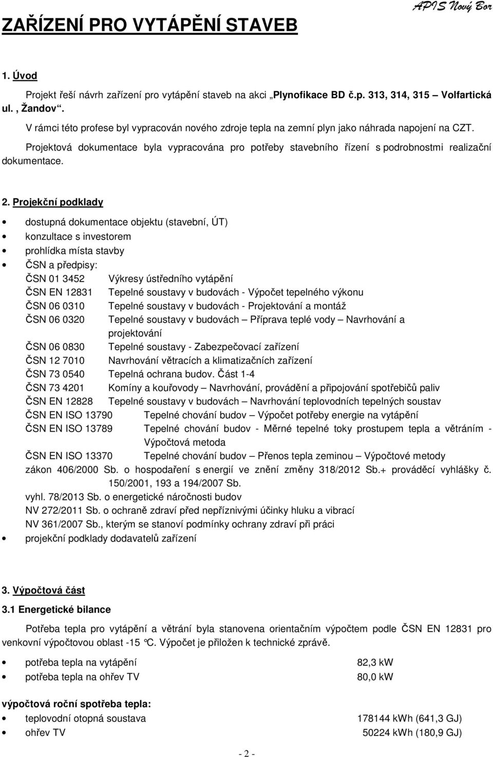 Projektová dokumentace byla vypracována pro potřeby stavebního řízení s podrobnostmi realizační dokumentace. 2.