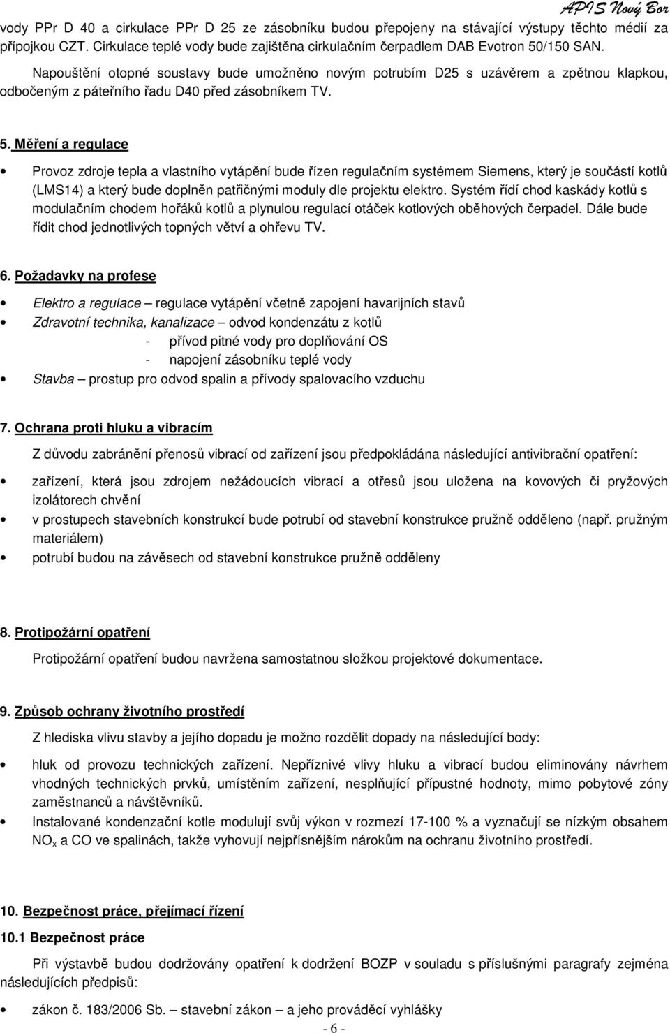 Napouštění otopné soustavy bude umožněno novým potrubím D25 s uzávěrem a zpětnou klapkou, odbočeným z páteřního řadu D40 před zásobníkem TV. 5.