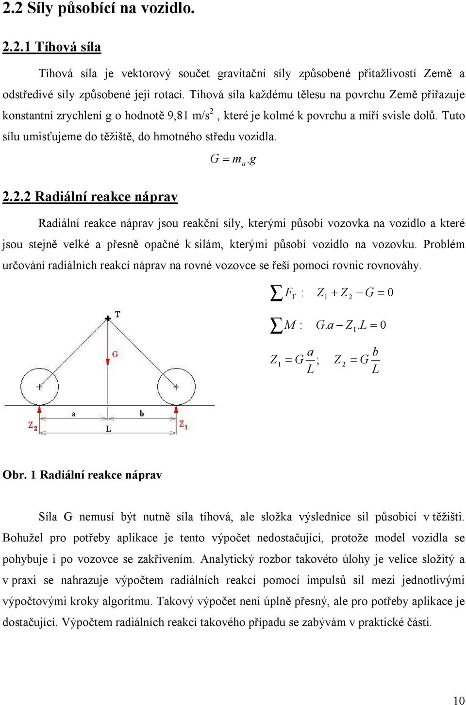 Tuto sílu umisťujeme do těžiště, do hmotného středu vozidla. G = m. a g 2.