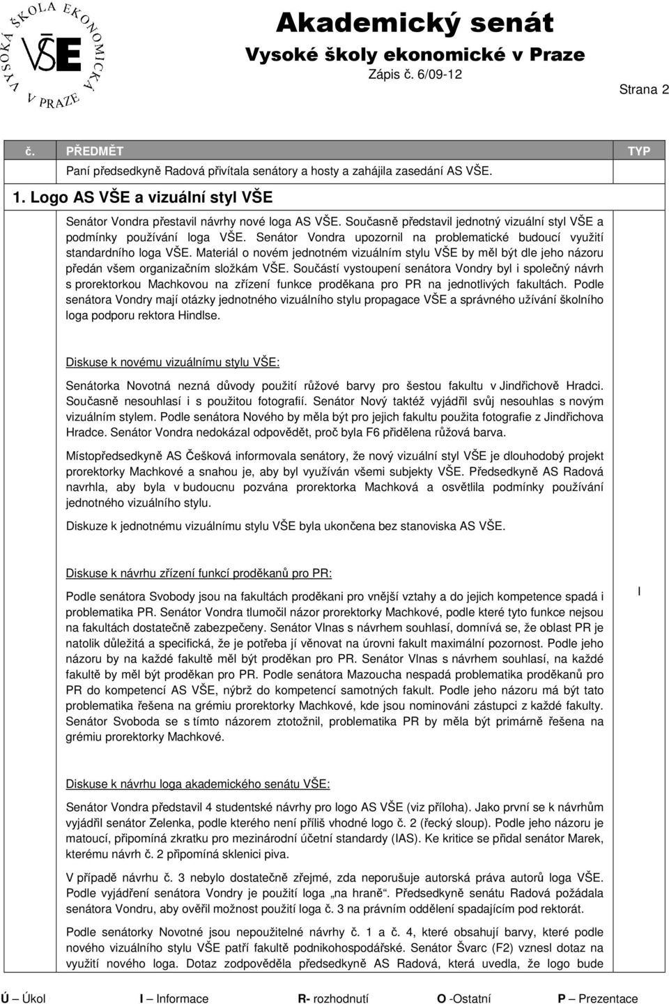 Materiál o novém jednotném vizuálním stylu VŠE by měl být dle jeho názoru předán všem organizačním složkám VŠE.