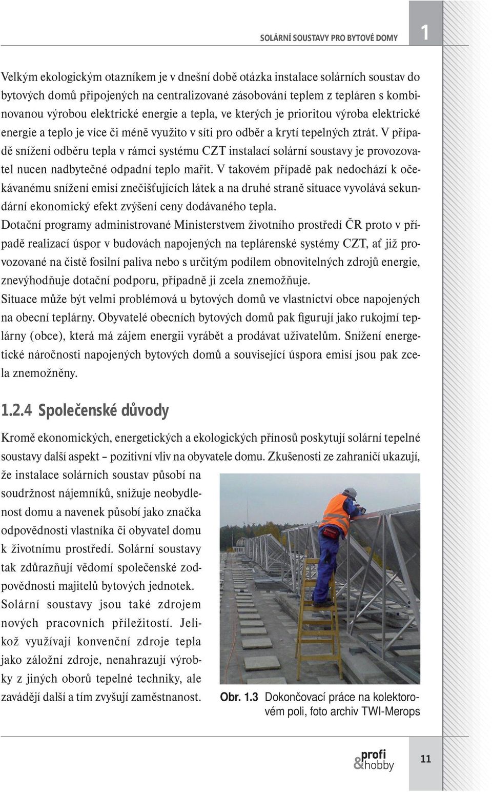 V případě snížení odběru tepla v rámci systému CZT instalací solární soustavy je provozovatel nucen nadbytečné odpadní teplo mařit.