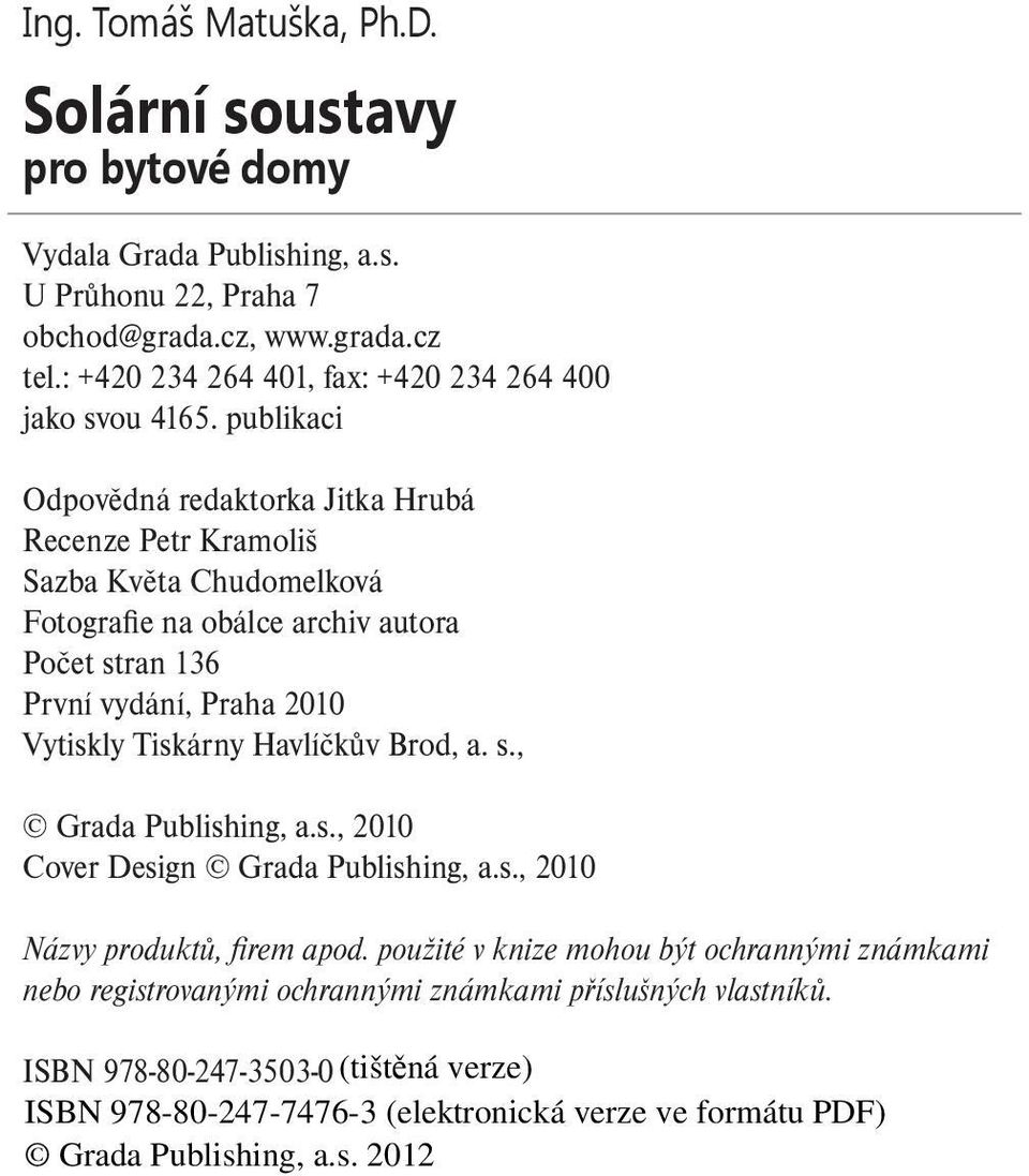 publikaci Odpovědná redaktorka Jitka Hrubá Recenze Petr Kramoliš Sazba Květa Chudomelková Fotografie na obálce archiv autora Počet stran 136 První vydání,