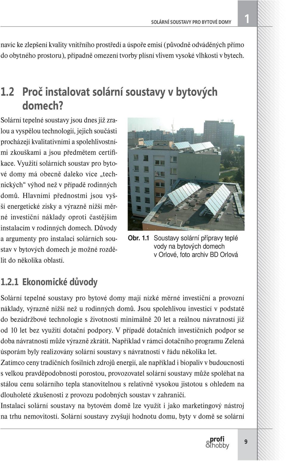 Solární tepelné soustavy jsou dnes již zralou a vyspělou technologií, jejich součásti procházejí kvalitativními a spolehlivostními zkouškami a jsou předmětem certifikace.