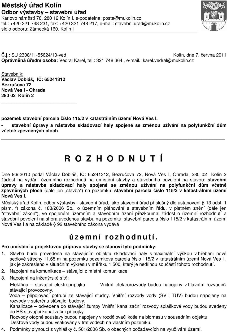 cz Stavebník: Václav Dobiáš, IČ: 65241312 Bezručova 72 Nová Ves I - Ohrada 280 02 Kolín 2 pozemek stavební parcela číslo 115/2 v katastrálním území Nová Ves I.