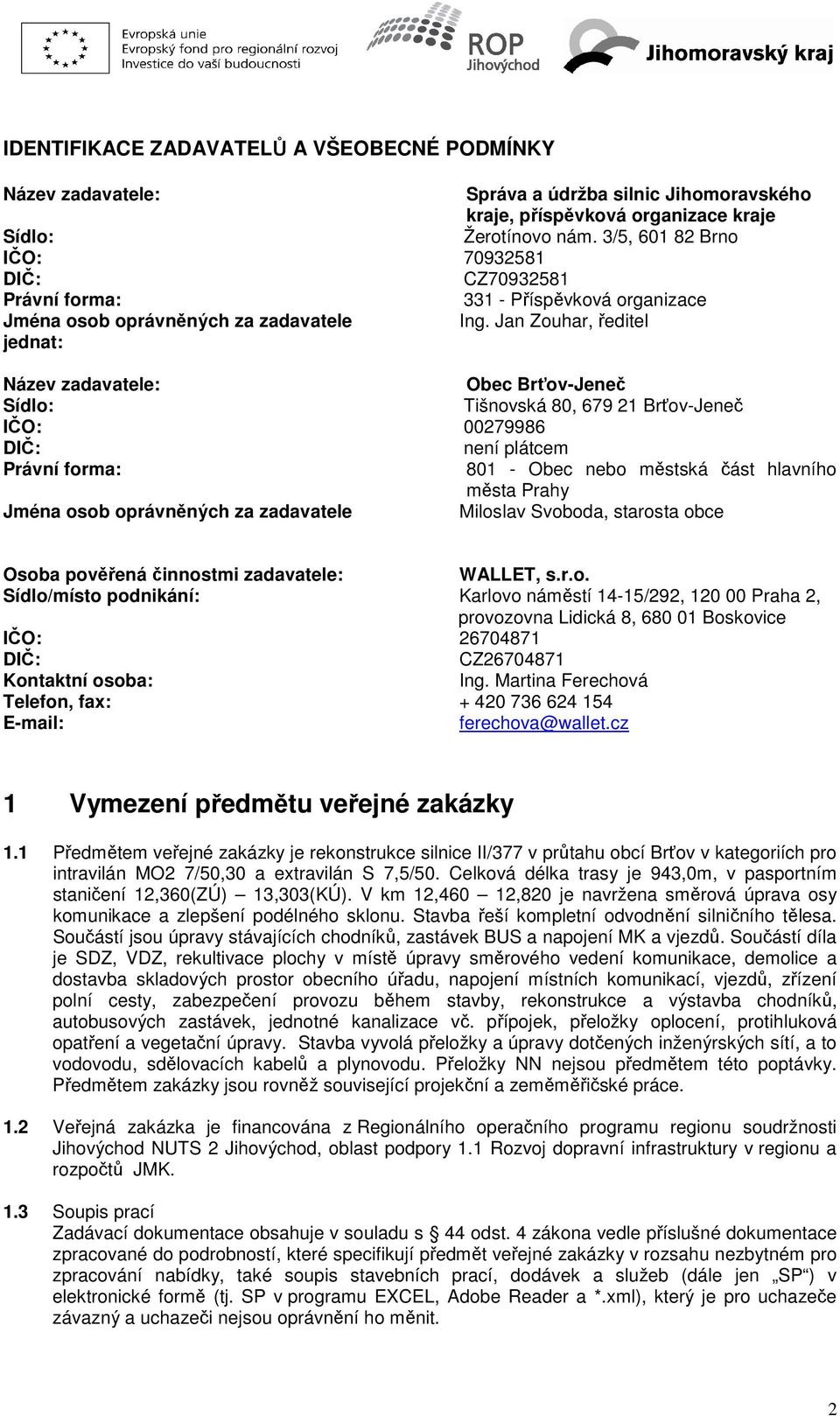 Jan Zouhar, ředitel jednat: Název zadavatele: Obec Brťov-Jeneč Sídlo: Tišnovská 80, 679 21 Brťov-Jeneč IČO: 00279986 DIČ: není plátcem Právní forma: 801 - Obec nebo městská část hlavního města Prahy