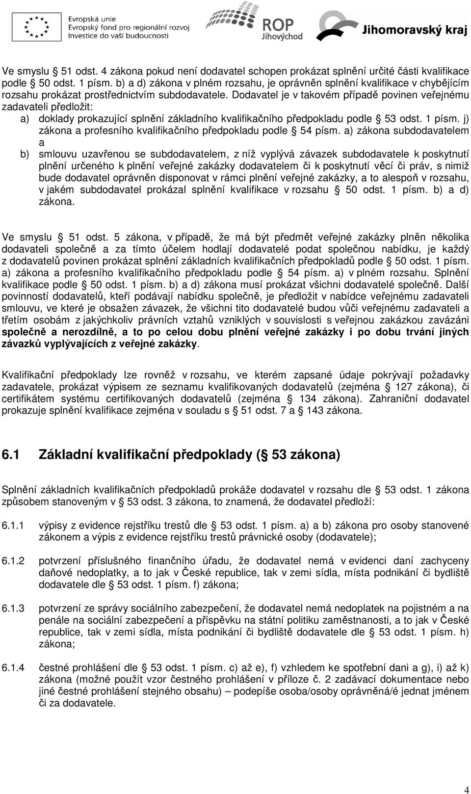 Dodavatel je v takovém případě povinen veřejnému zadavateli předložit: a) doklady prokazující splnění základního kvalifikačního předpokladu podle 53 odst. 1 písm.