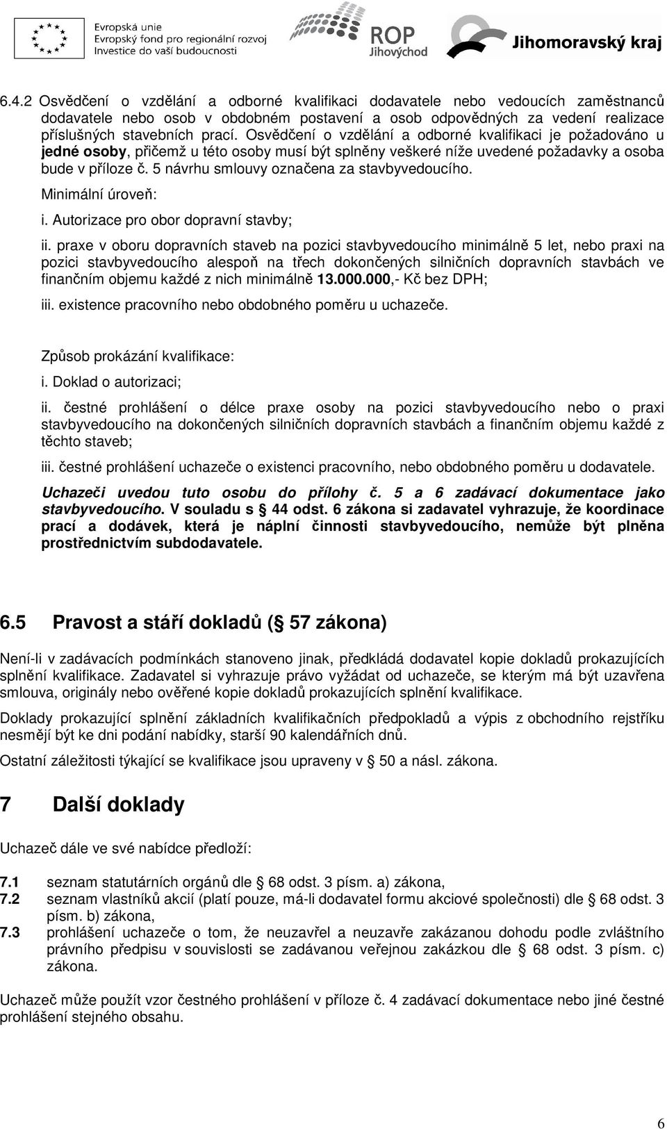 5 návrhu smlouvy označena za stavbyvedoucího. Minimální úroveň: i. Autorizace pro obor dopravní stavby; ii.