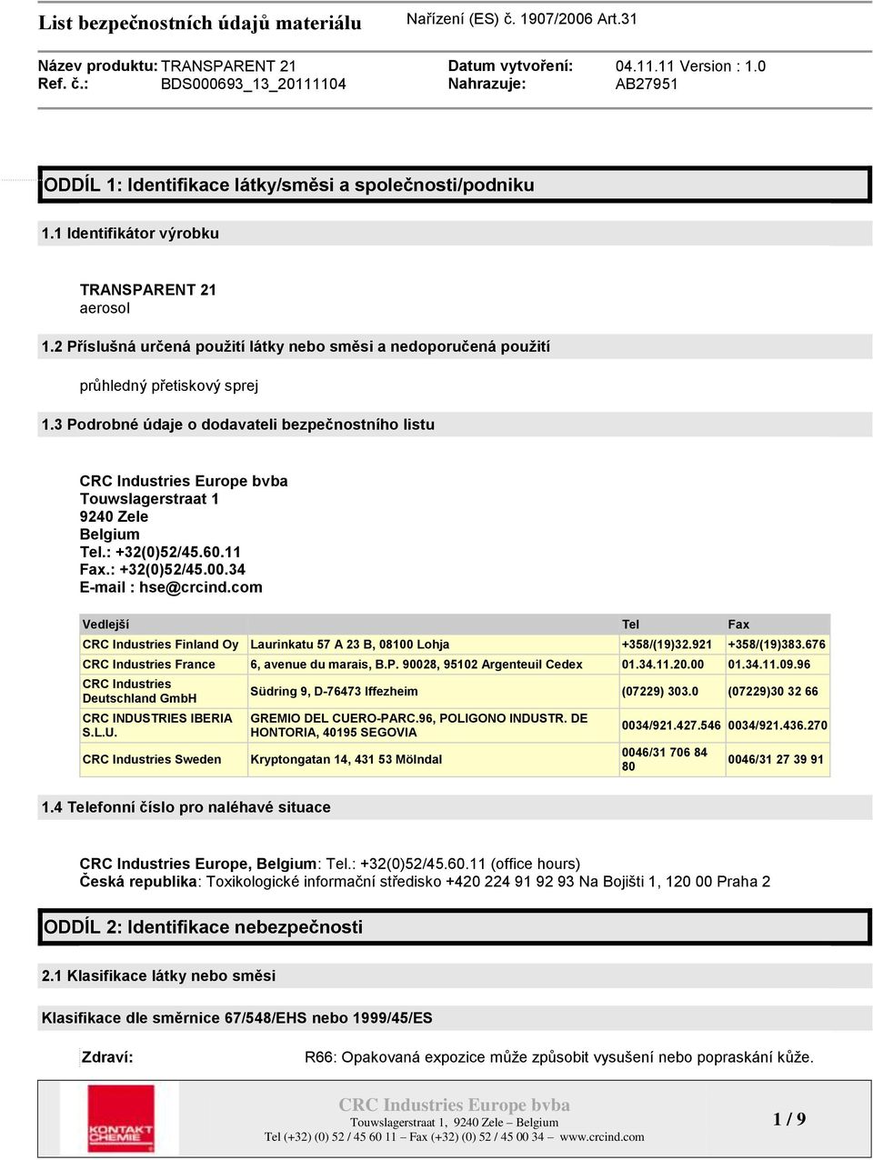 : +32(0)52/45.60.11 Fax.: +32(0)52/45.00.34 E-mail : hse@crcind.com Vedlejší Tel Fax CRC Industries Finland Oy Laurinkatu 57 A 23 B, 08100 Lohja +358/(19)32.921 +358/(19)383.