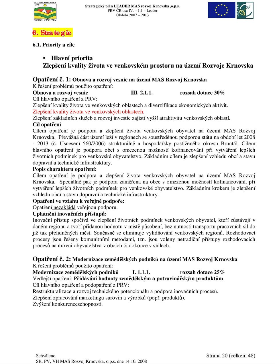 Zlepšení kvality života ve venkovských oblastech. Zlepšení základních služeb a rozvoj investic zajistí vyšší atraktivitu venkovských oblastí.