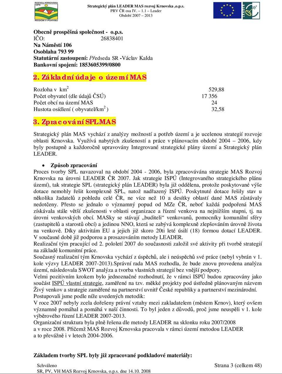 . Zprracováníí SPL MAS Strategický plán MAS vychází z analýzy možností a poteb území a je ucelenou strategií rozvoje oblasti Krnovska.