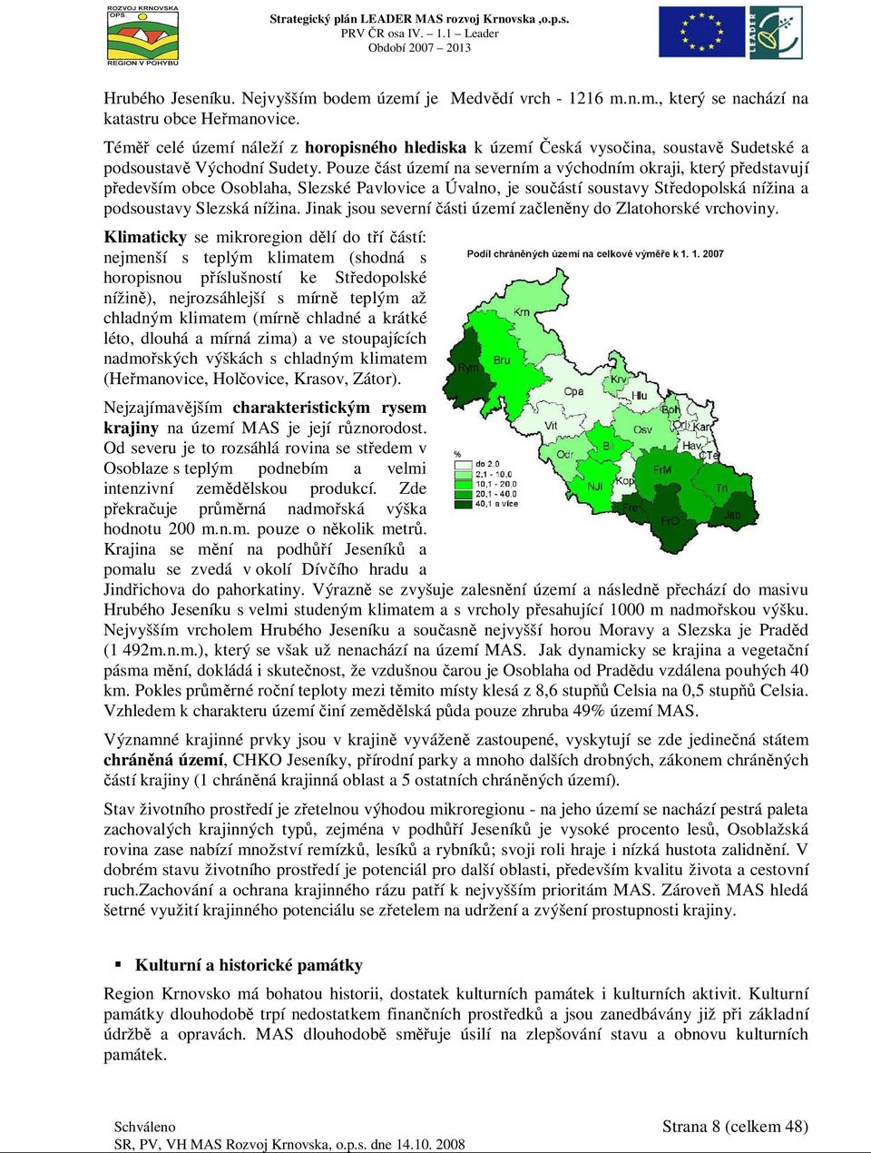 Pouze ást území na severním a východním okraji, který pedstavují edevším obce Osoblaha, Slezské Pavlovice a Úvalno, je souástí soustavy Stedopolská nížina a podsoustavy Slezská nížina.