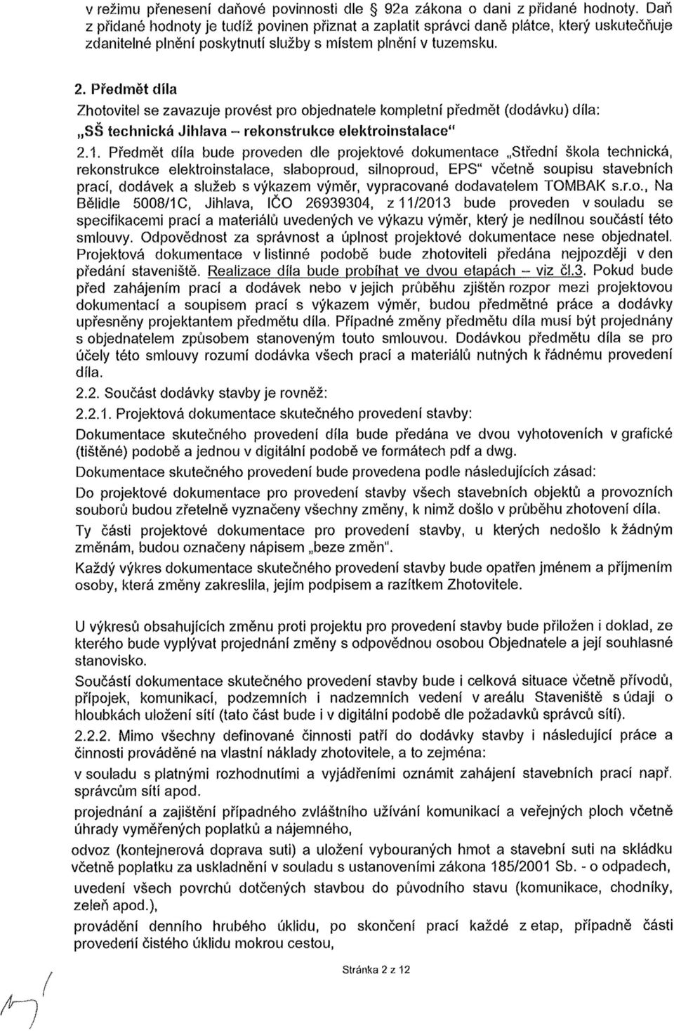 Předmět díla Zhotovitel se zavazuje provést pro objednatele kompletní předmět (dodávku) díla: SŠ technická Jihlava - rekonstrukce elektroinstalace" 2.1.