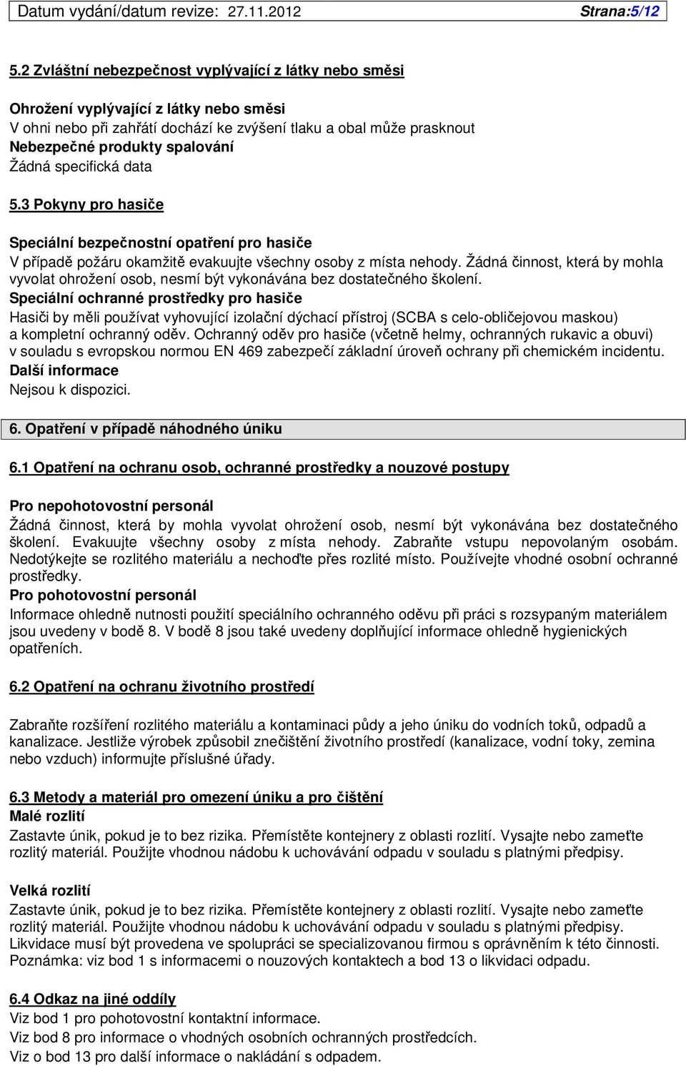 Žádná specifická data 5.3 Pokyny pro hasiče Speciální bezpečnostní opatření pro hasiče V případě požáru okamžitě evakuujte všechny osoby z místa nehody.
