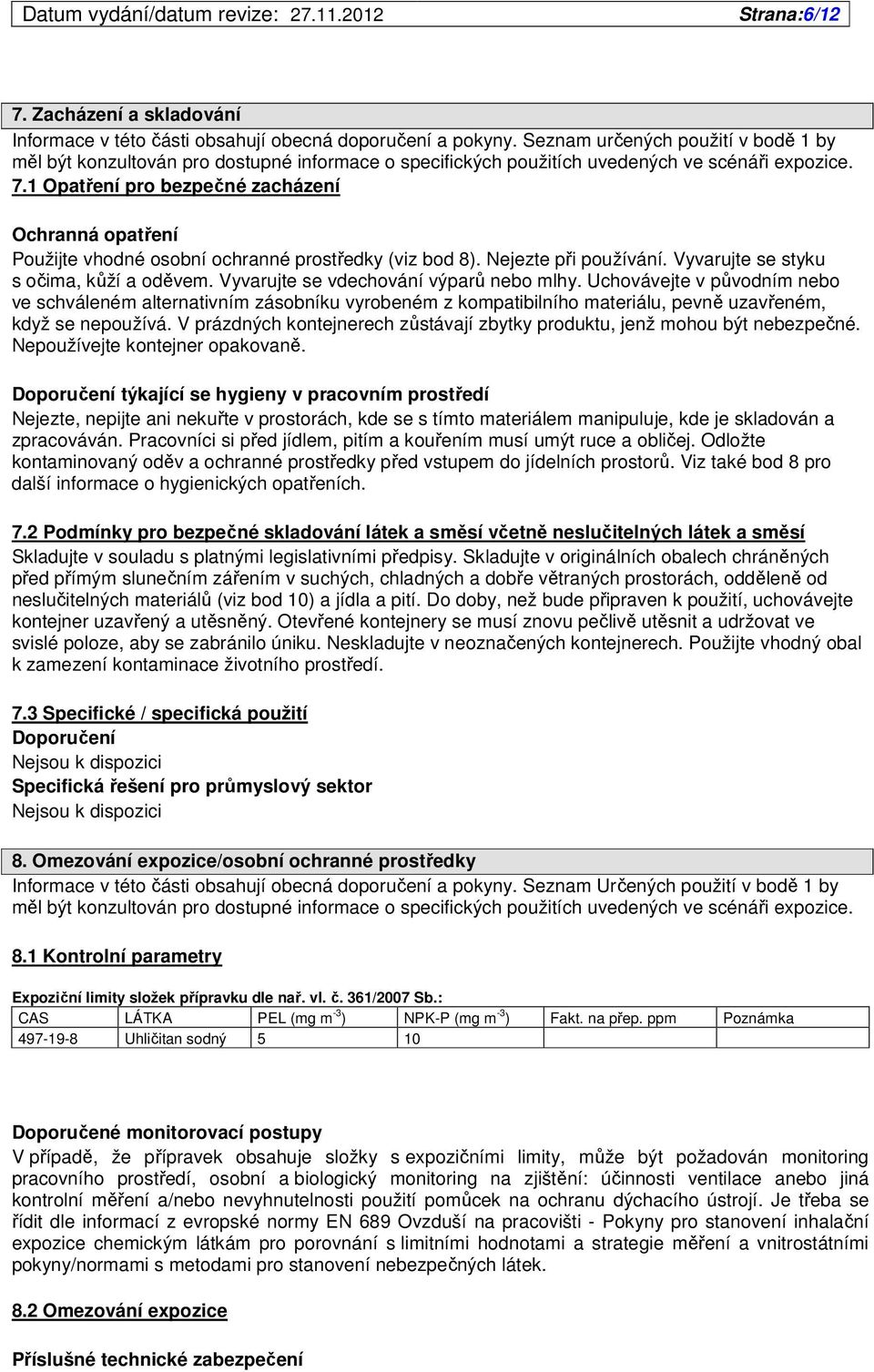 1 Opatření pro bezpečné zacházení Ochranná opatření Použijte vhodné osobní ochranné prostředky (viz bod 8). Nejezte při používání. Vyvarujte se styku s očima, kůží a oděvem.