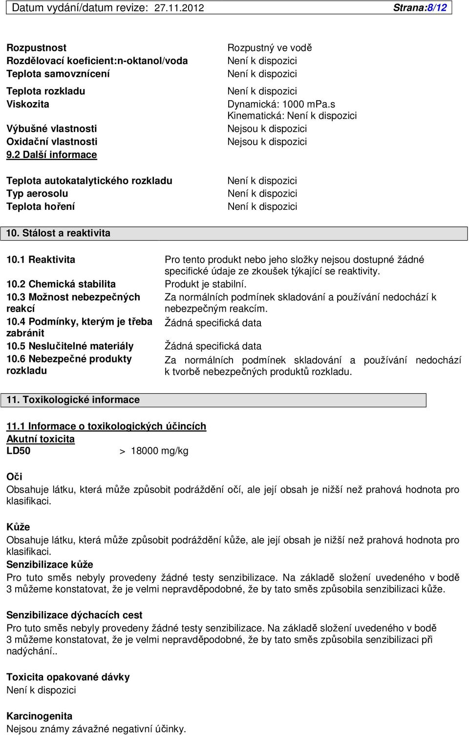 1 Reaktivita Pro tento produkt nebo jeho složky nejsou dostupné žádné specifické údaje ze zkoušek týkající se reaktivity. 10.