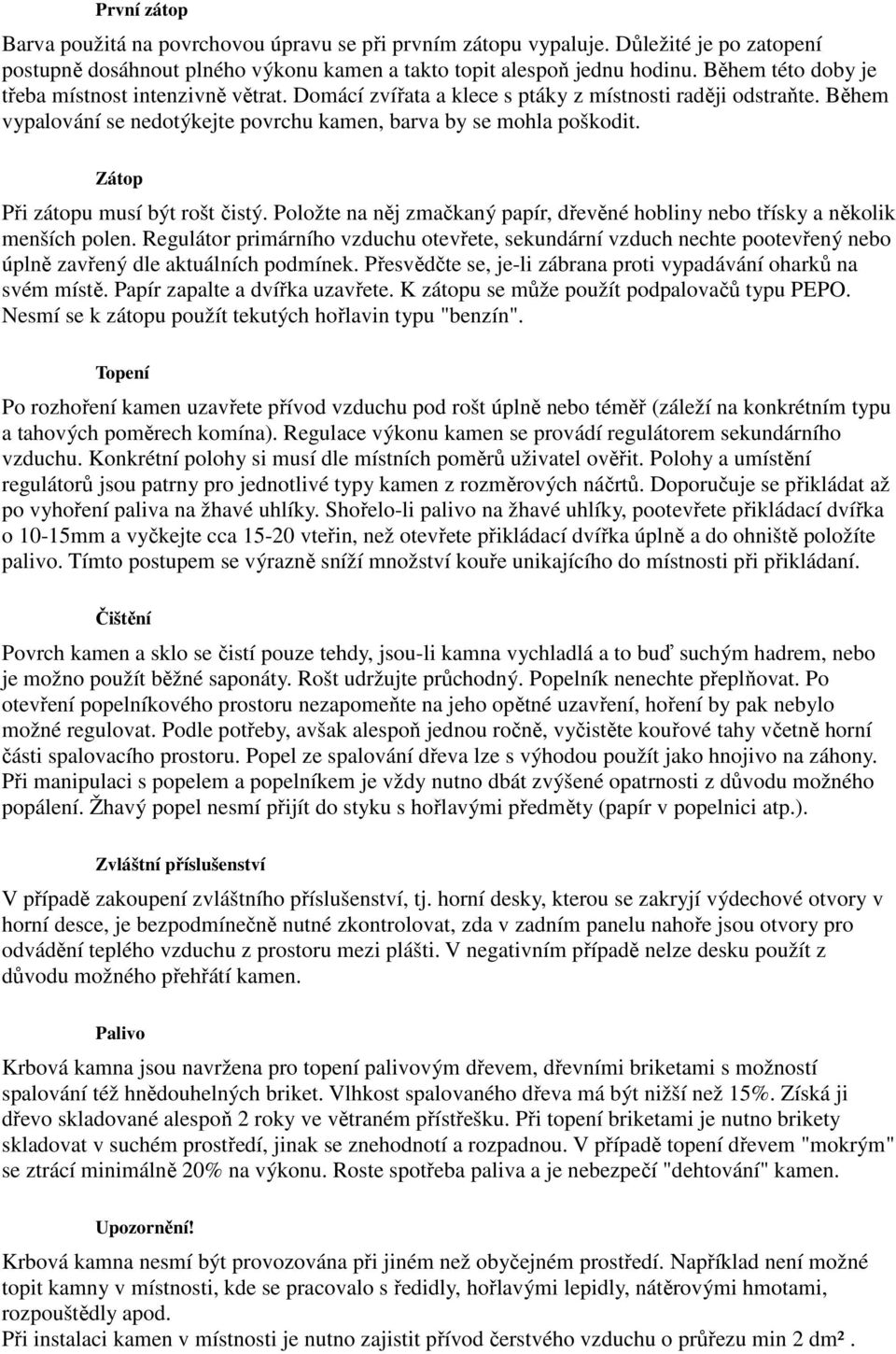 Zátop Při zátopu musí být rošt čistý. Položte na něj zmačkaný papír, dřevěné hobliny nebo třísky a několik menších polen.