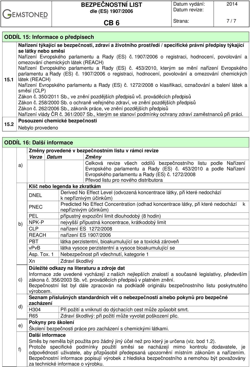 1907/2006 o registraci, hodnocení, povolování a omezování chemických látek (REACH) Nařízení Evropského parlamentu a Rady (ES) č. 453/2010, kterým se mění nařízení Evropského parlamentu a Rady (ES) č.