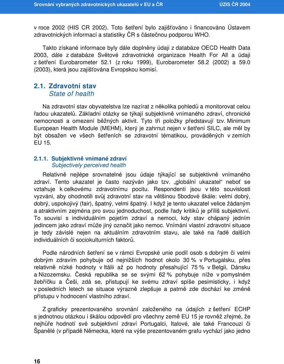 Takto získané informace byly dále doplněny údaji z databáze OECD Health Data 2003, dále z databáze Světové zdravotnické organizace Health For All a údaji z šetření Eurobarometer 52.