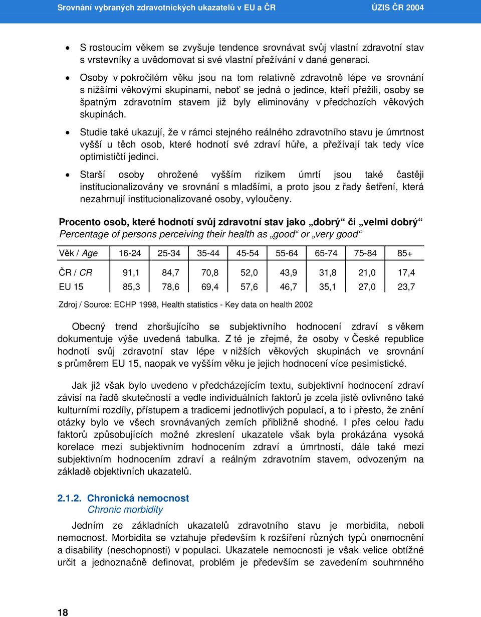 Osoby v pokročilém věku jsou na tom relativně zdravotně lépe ve srovnání s nižšími věkovými skupinami, neboť se jedná o jedince, kteří přežili, osoby se špatným zdravotním stavem již byly eliminovány