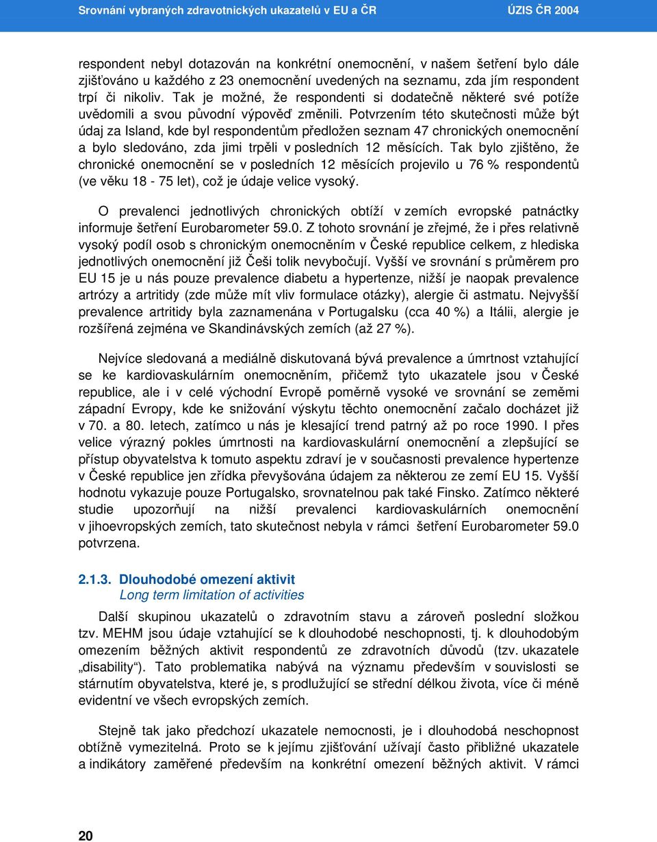 Potvrzením této skutečnosti může být údaj za Island, kde byl respondentům předložen seznam 47 chronických onemocnění a bylo sledováno, zda jimi trpěli v posledních 12 měsících.