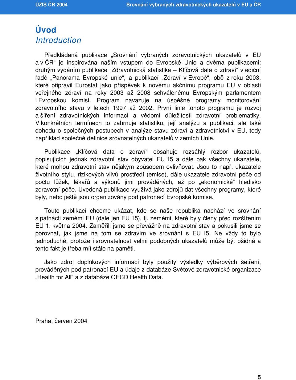 připravil Eurostat jako příspěvek k novému akčnímu programu EU v oblasti veřejného zdraví na roky 2003 až 2008 schválenému Evropským parlamentem i Evropskou komisí.