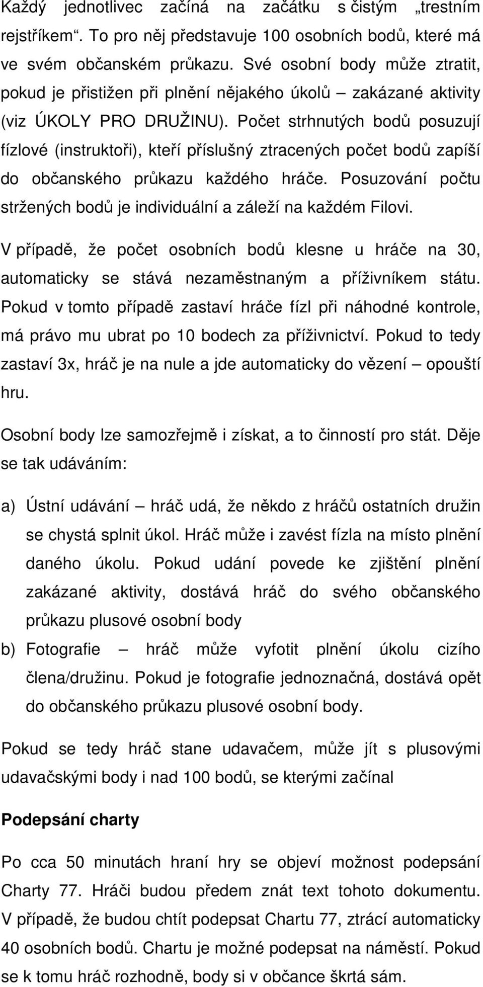 Počet strhnutých bodů posuzují fízlové (instruktoři), kteří příslušný ztracených počet bodů zapíší do občanského průkazu každého hráče.