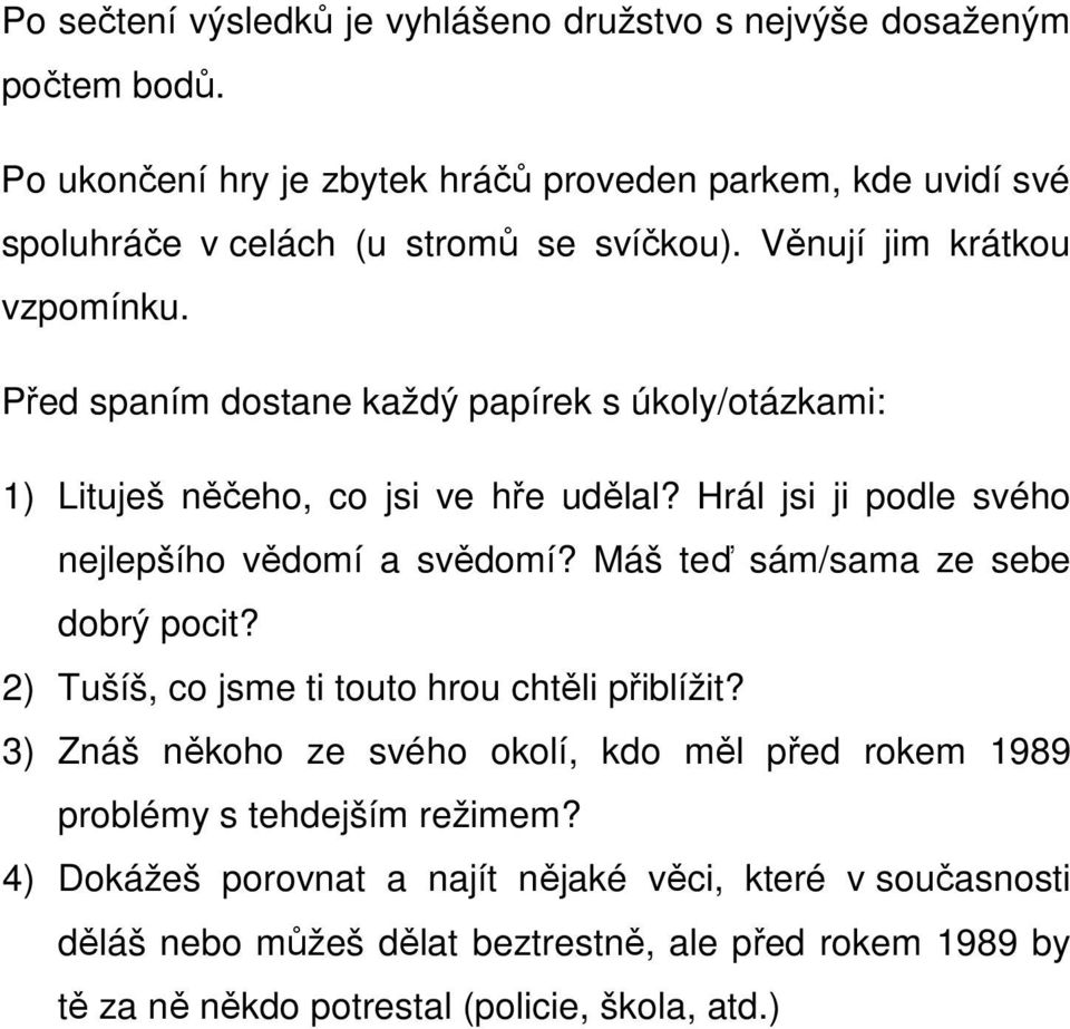 Před spaním dostane každý papírek s úkoly/otázkami: 1) Lituješ něčeho, co jsi ve hře udělal? Hrál jsi ji podle svého nejlepšího vědomí a svědomí?