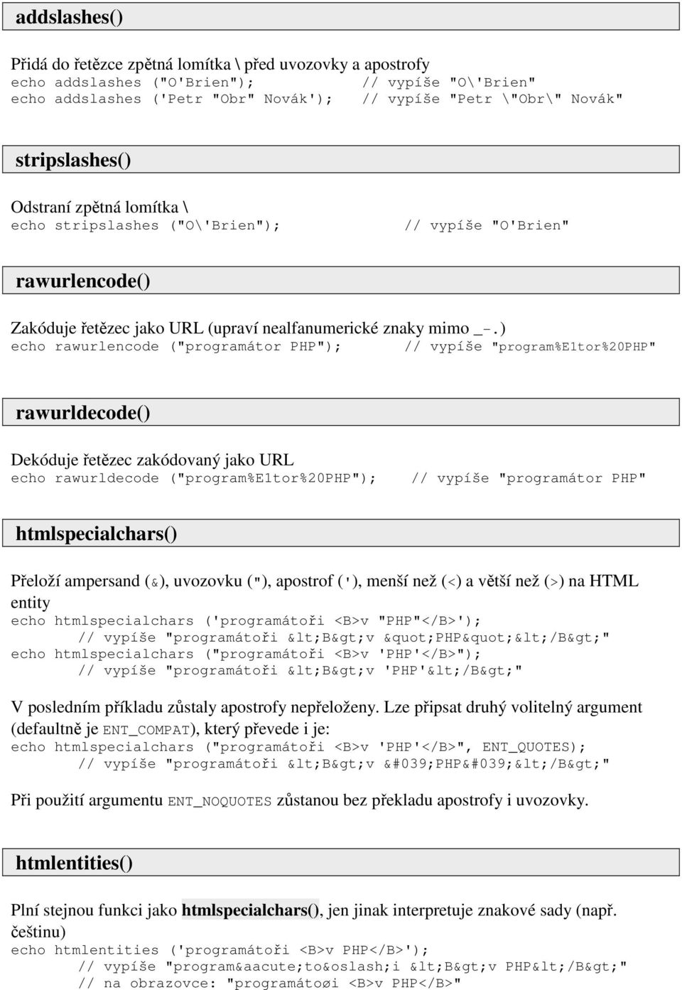 ) echo rawurlencode ("programátor PHP"); // vypíše "program%e1tor%20php" rawurldecode() Dekóduje řetězec zakódovaný jako URL echo rawurldecode ("program%e1tor%20php"); // vypíše "programátor PHP"