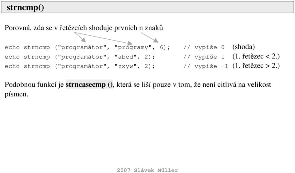 řetězec < 2.) echo strncmp ("programátor", "zxyw", 2); // vypíše -1 (1. řetězec > 2.