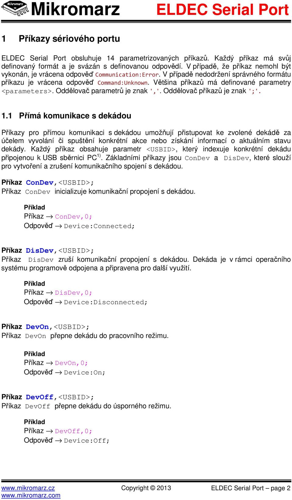 Většina příkazů má definované parametry <parameters>. Oddělovač parametrů je znak ','. Oddělovač příkazů je znak ';'. 1.