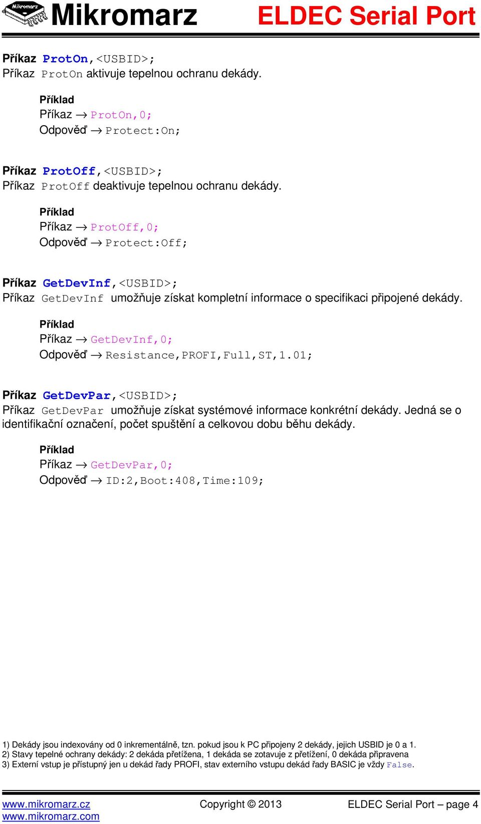 Příkaz GetDevInf,0; Odpověď Resistance,PROFI,Full,ST,1.01; Příkaz GetDevPar,<USBID>; Příkaz GetDevPar umožňuje získat systémové informace konkrétní dekády.