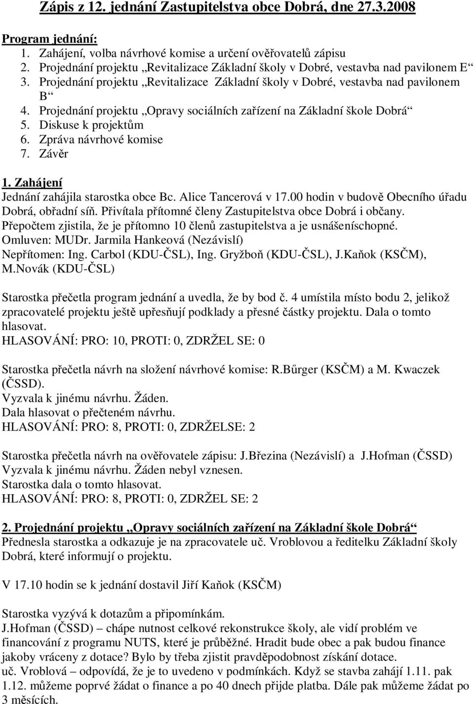 Projednání projektu Opravy sociálních za ízení na Základní škole Dobrá 5. Diskuse k projekt m 6. Zpráva návrhové komise 7. Záv r 1. Zahájení Jednání zahájila starostka obce Bc. Alice Tancerová v 17.
