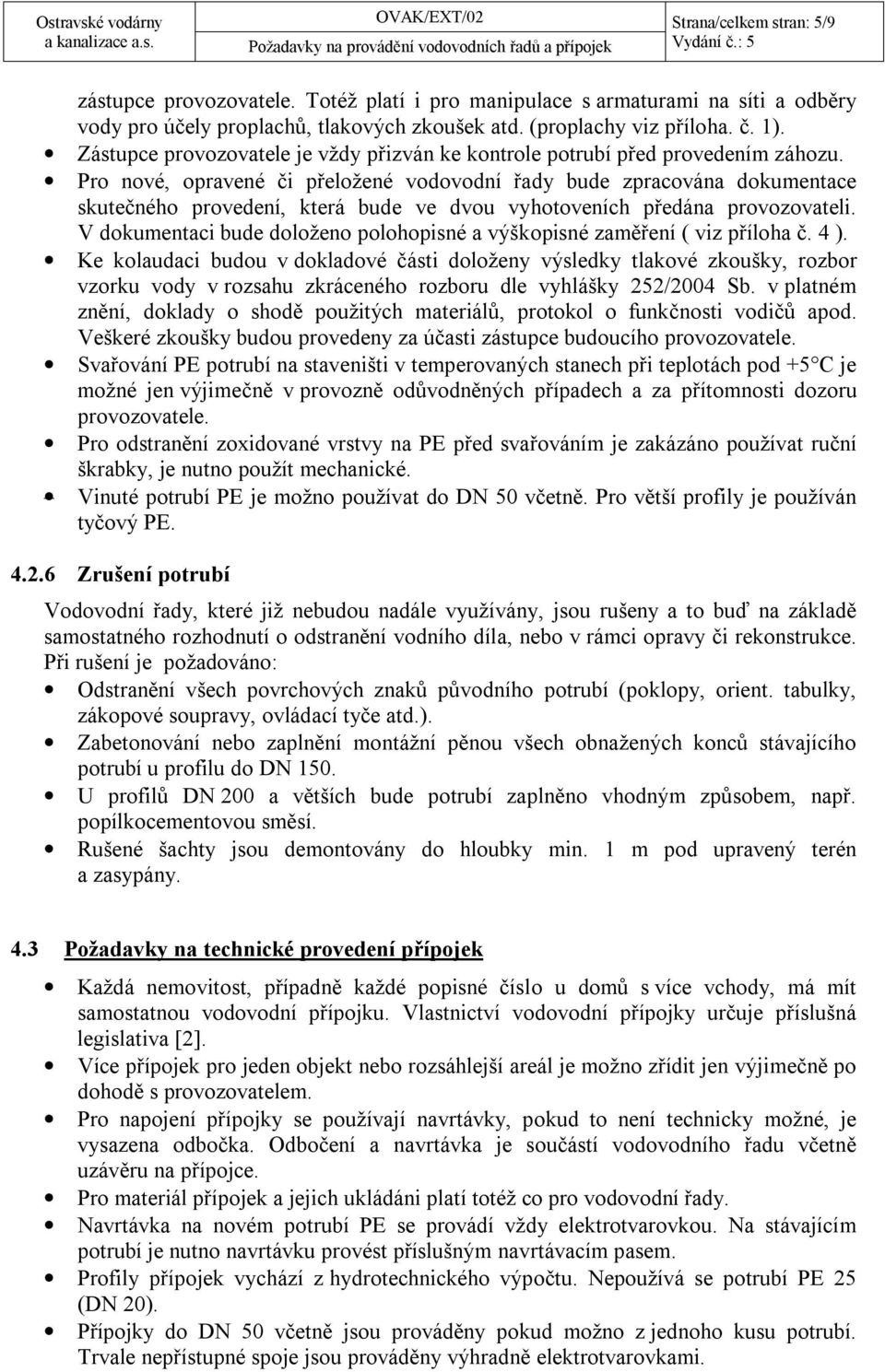 Pro nové, opravené či přeložené vodovodní řady bude zpracována dokumentace skutečného provedení, která bude ve dvou vyhotoveních předána provozovateli.