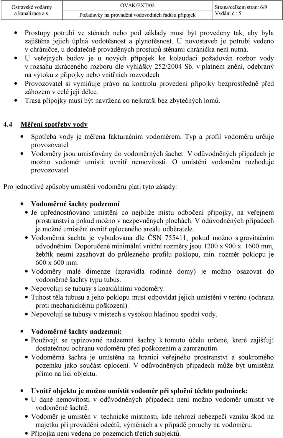 U veřejných budov je u nových přípojek ke kolaudaci požadován rozbor vody v rozsahu zkráceného rozboru dle vyhlášky 252/2004 Sb.