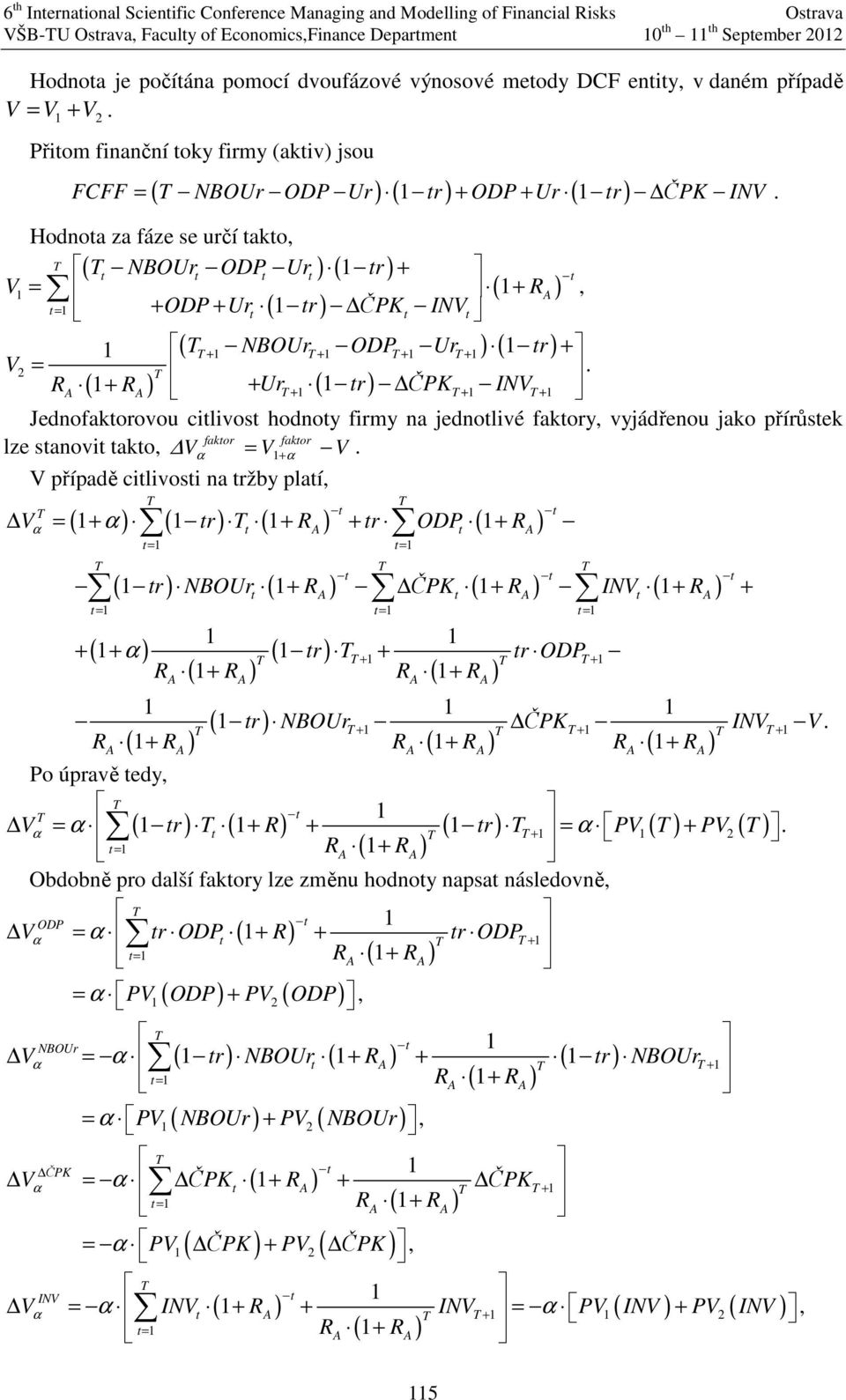 Ur ( tr) ČPK INV + V2 = RA ( + RA ) + + + Jednofaktorovou citlivost hodnoty firmy na jednotlivé faktory vyjádřenou jako přírůstek faktor faktor lze stanovit takto V α = V +α V V případě citlivosti na