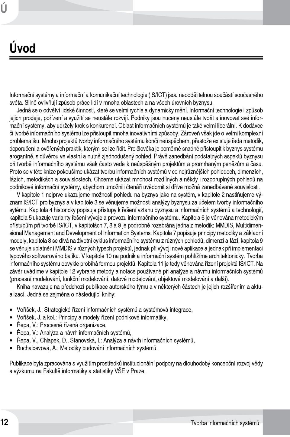 Informační technologie i způsob jejich prodeje, pořízení a využití se neustále rozvíjí. Podniky jsou nuceny neustále tvořit a inovovat své informační systémy, aby udržely krok s konkurencí.