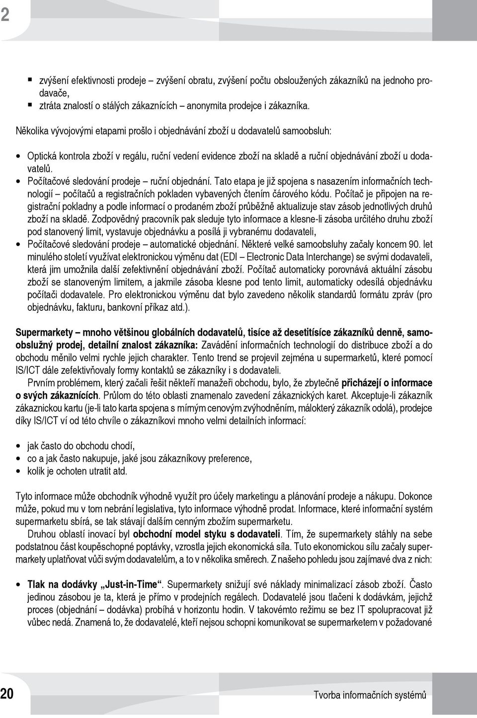 z Počítačové sledování prodeje ruční objednání. Tato etapa je již spojena s nasazením informačních technologií počítačů a registračních pokladen vybavených čtením čárového kódu.