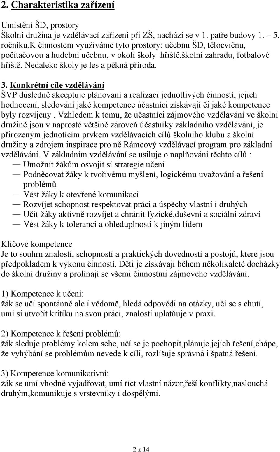 Konkrétní cíle vzdělávání ŠVP důsledně akceptuje plánování a realizaci jednotlivých činností, jejich hodnocení, sledování jaké kompetence účastníci získávají či jaké kompetence byly rozvíjeny.