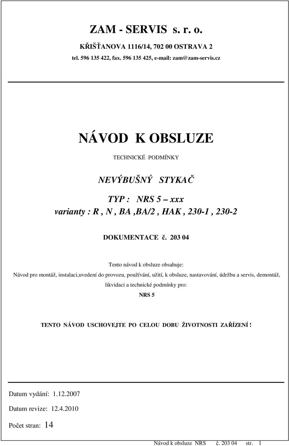 203 04 Tento návod k obsluze obsahuje: Návod pro montáž, instalaci,uvedení do provozu, používání, užití, k obsluze, nastavování, údržbu a servis,