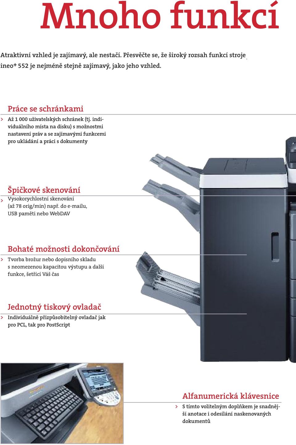 individuálního místa na disku) s možnostmi na stavení práv a se zajímavými funkcemi pro ukládání a práci s dokumenty > Špičkové skenování Vysokorychlostní skenování (až 78 orig/min) např.