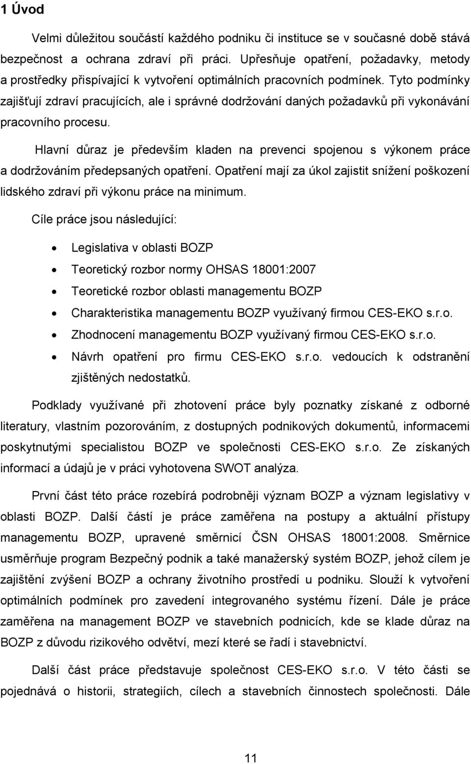 Tyto podmínky zajišťují zdraví pracujících, ale i správné dodrţování daných poţadavků při vykonávání pracovního procesu.