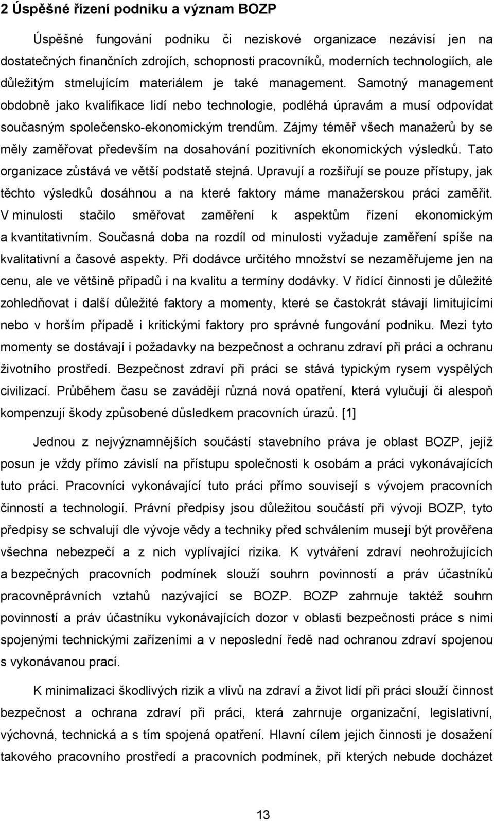 Zájmy téměř všech manaţerů by se měly zaměřovat především na dosahování pozitivních ekonomických výsledků. Tato organizace zůstává ve větší podstatě stejná.