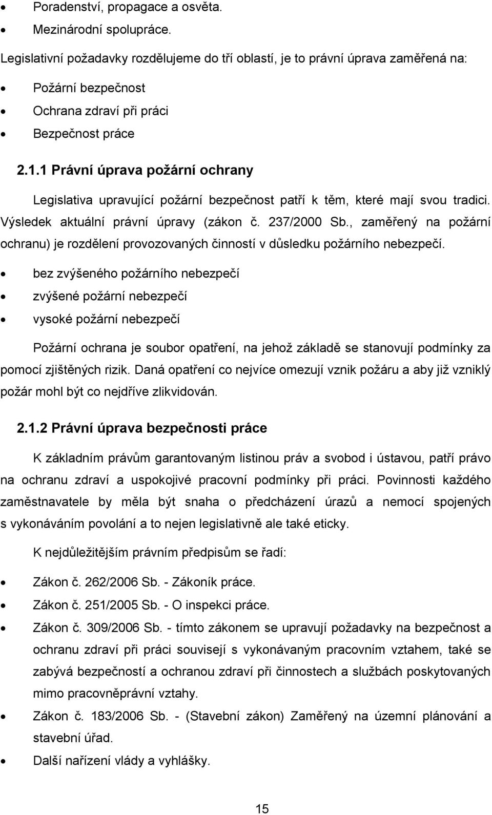 1 Právní úprava poţární ochrany Legislativa upravující poţární bezpečnost patří k těm, které mají svou tradici. Výsledek aktuální právní úpravy (zákon č. 237/2000 Sb.