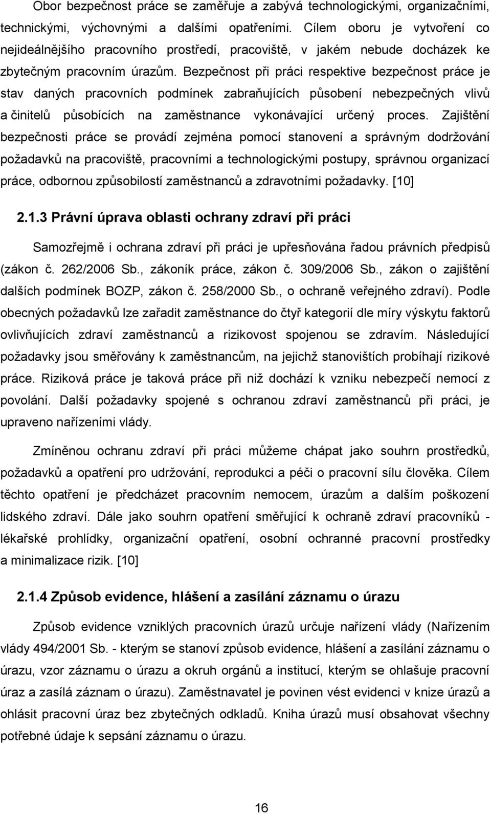 Bezpečnost při práci respektive bezpečnost práce je stav daných pracovních podmínek zabraňujících působení nebezpečných vlivů a činitelů působících na zaměstnance vykonávající určený proces.